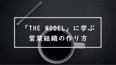 営業組織の作り方　～「THE MODEL」に学ぶSaaS企業の組織づくり～